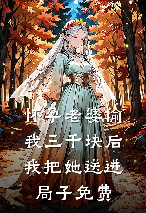 怀孕老婆偷我三千块后,我把她送进局子免费阅读