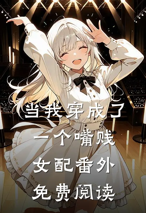 当我穿成了一个嘴贱女配番外免费阅读