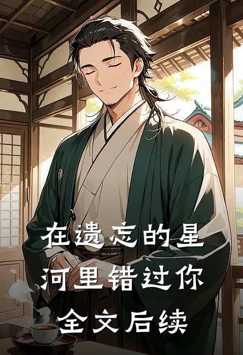 在遗忘的星河里错过你全文后续