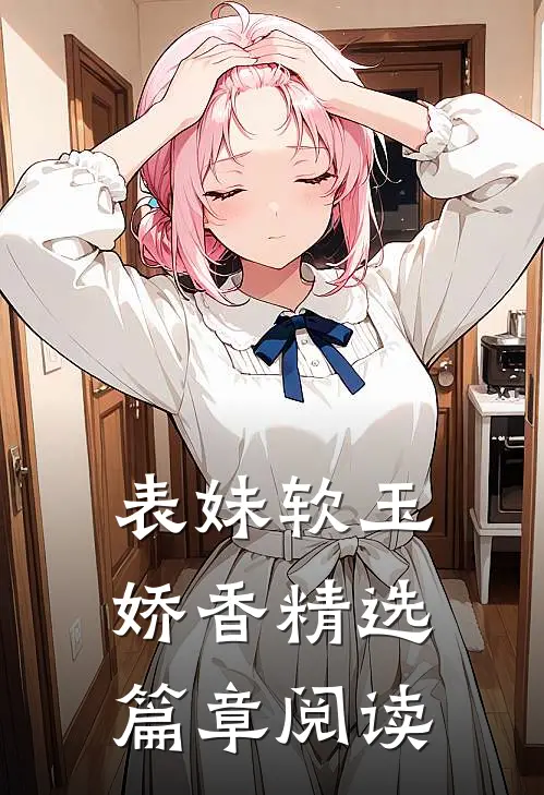 表妹软玉娇香精选篇章阅读