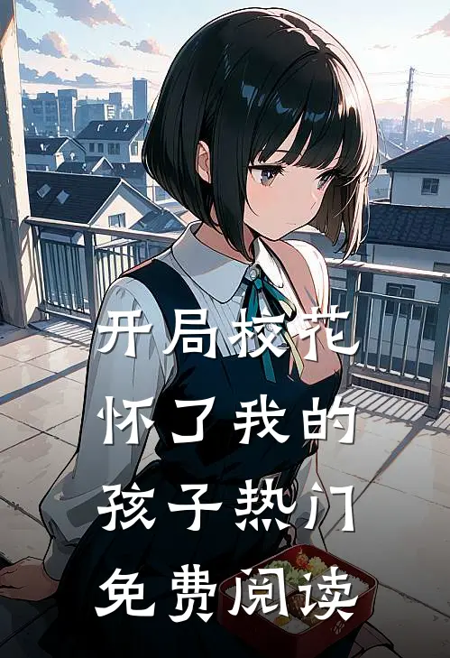 开局校花怀了我的孩子热门免费阅读