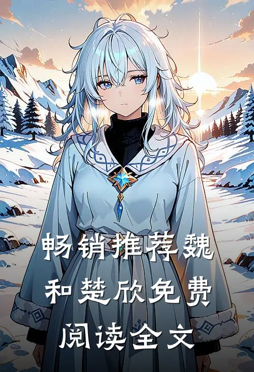 畅销推荐魏和楚欣免费阅读全文