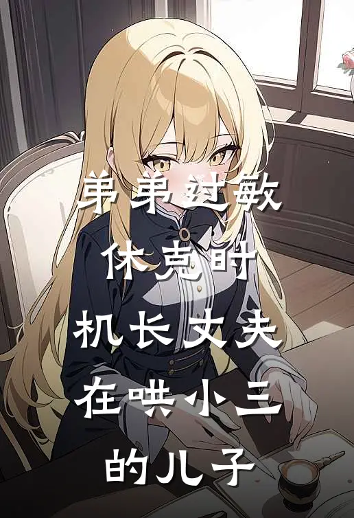 弟弟过敏休克时，机长丈夫在哄小三的儿子