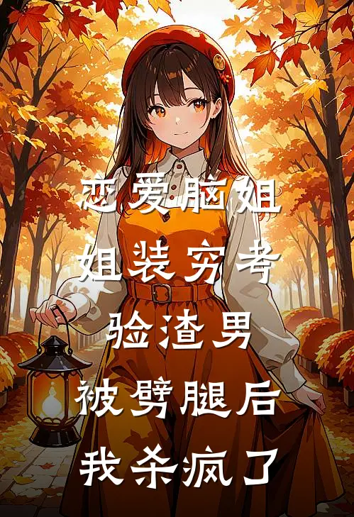 恋爱脑姐姐装穷考验渣男，被劈腿后我杀疯了