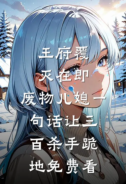 王府覆灭在即，废物儿媳一句话让三百杀手跪地免费看