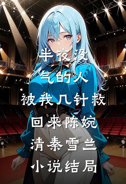 半夜没气的人，被我几针救回来陈婉清秦雪兰小说结局