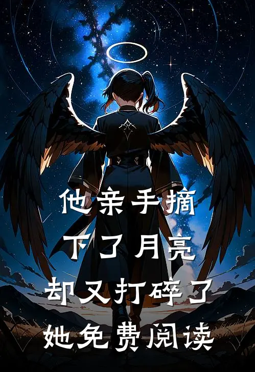 他亲手摘下了月亮，却又打碎了她免费阅读