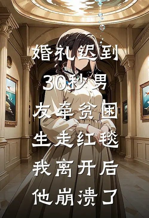 婚礼迟到30秒男友牵贫困生走红毯，我离开后他崩溃了