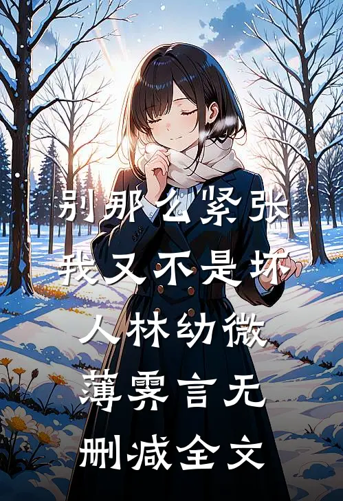 别那么紧张，我又不是坏人林幼微薄霁言无删减全文