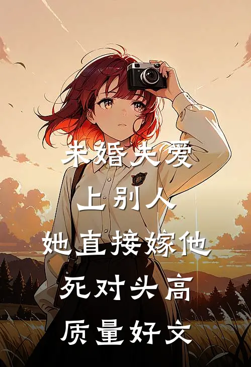 未婚夫爱上别人，她直接嫁他死对头高质量好文