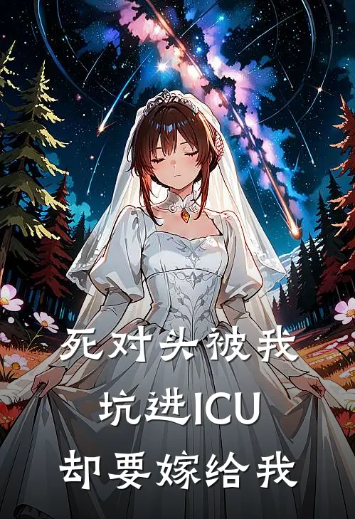 死对头被我坑进ICU，却要嫁给我