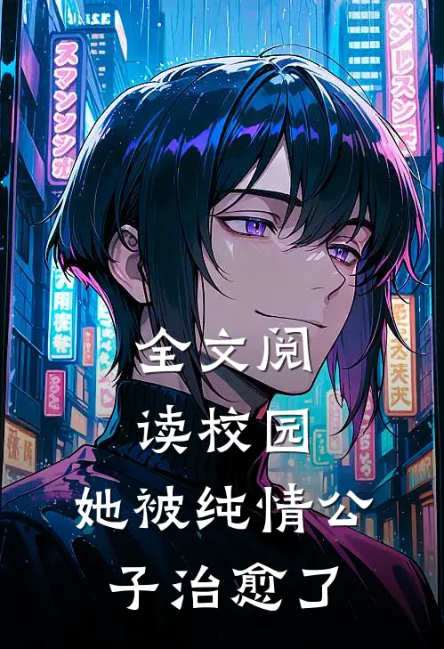 全文阅读校园：她被纯情公子治愈了