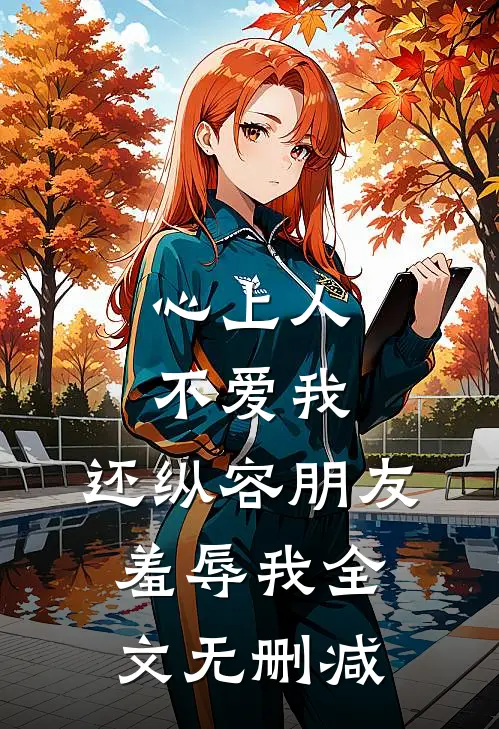 心上人不爱我,还纵容朋友羞辱我全文无删减免费阅读