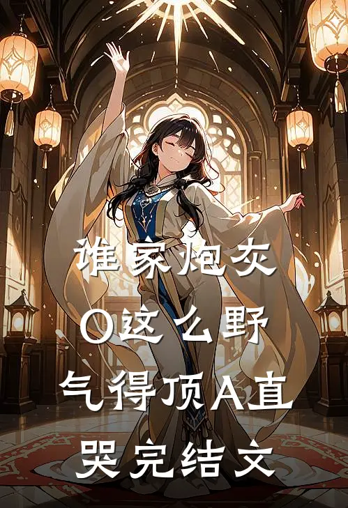 谁家炮灰O这么野，气得顶A直哭完结文