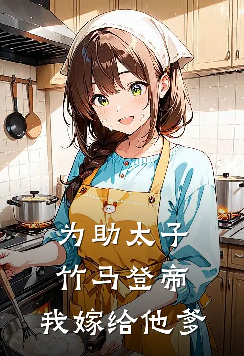 为助太子竹马登帝,我嫁给他爹了