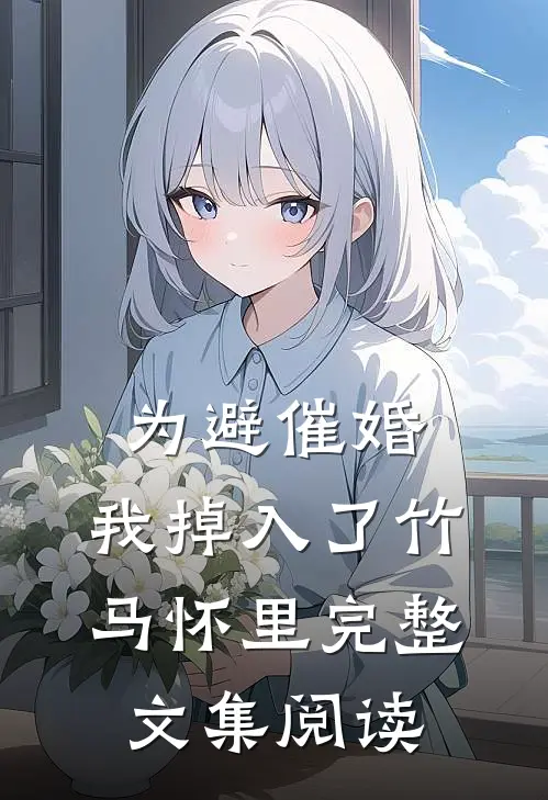为避催婚，我掉入了竹马怀里完整文集阅读