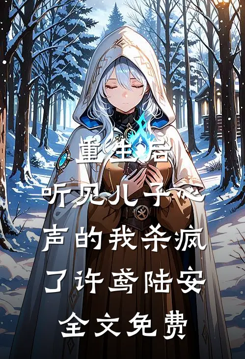重生后，听见儿子心声的我杀疯了许鸢陆安全文免费
