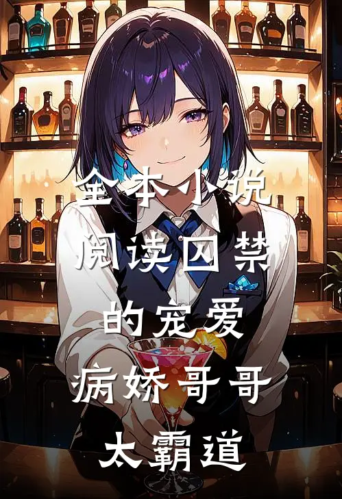全本小说阅读囚禁的宠爱：病娇哥哥太霸道