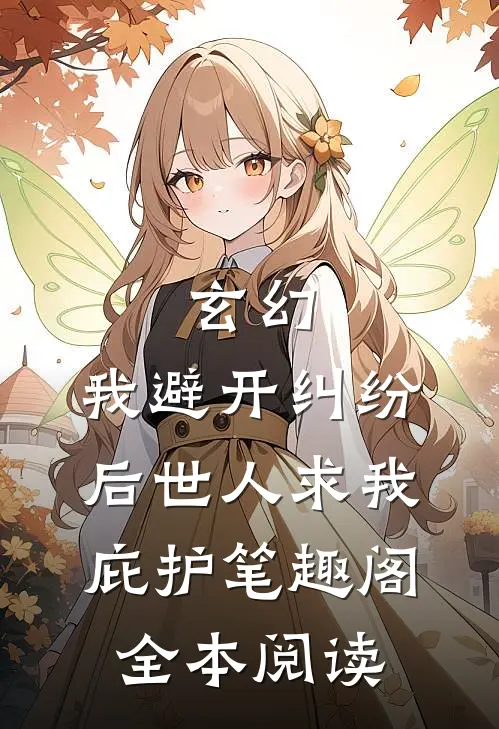 玄幻:我避开纠纷后世人求我庇护笔趣阁全本阅读