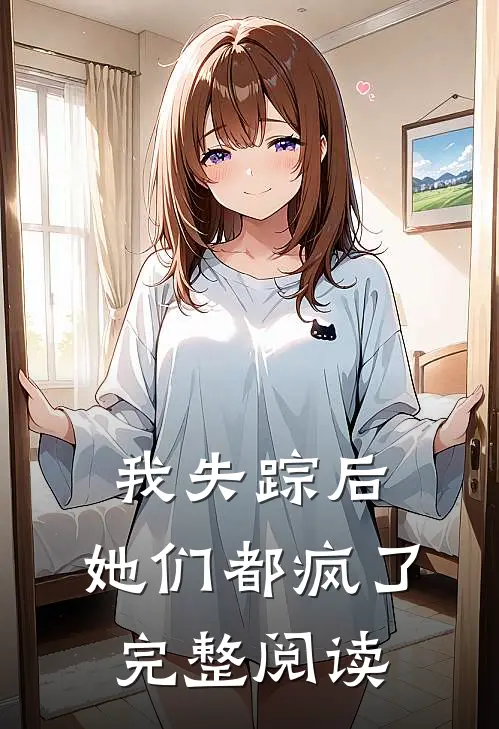 我失踪后,她们都疯了完整阅读全文