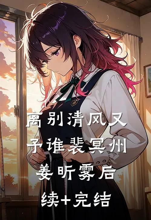离别清风又予谁裴冥州姜昕雾后续+完结