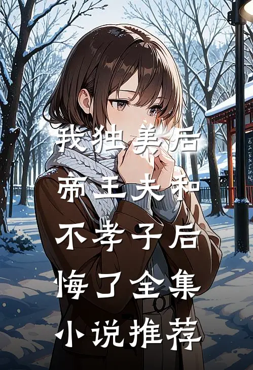 我独美后，帝王夫和不孝子后悔了全集小说推荐