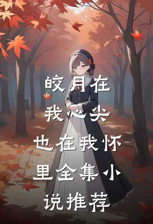 皎月在我心尖,也在我怀里全集推荐