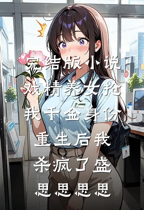 完结版小说戏精养女抢我千金身份，重生后我杀疯了盛思思思思