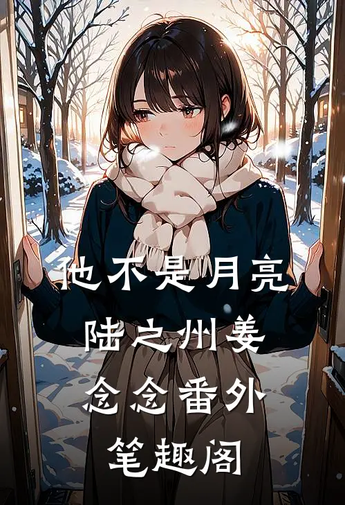 他不是月亮：陆之州姜念念番外笔趣阁