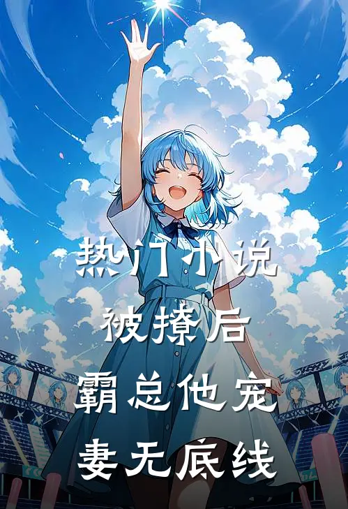 热门被撩后,霸总他宠妻无底线全文阅读