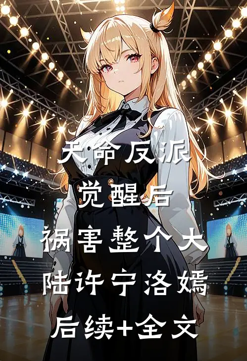 天命反派觉醒后，祸害整个大陆许宁洛嫣后续+全文