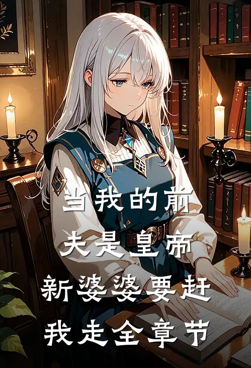 当我的前夫是皇帝，新婆婆要赶我走全章节