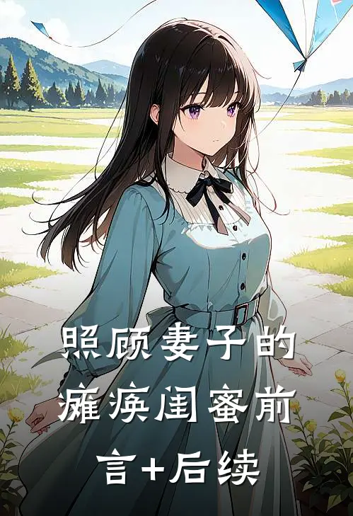 照顾妻子的瘫痪闺蜜前言+后续
