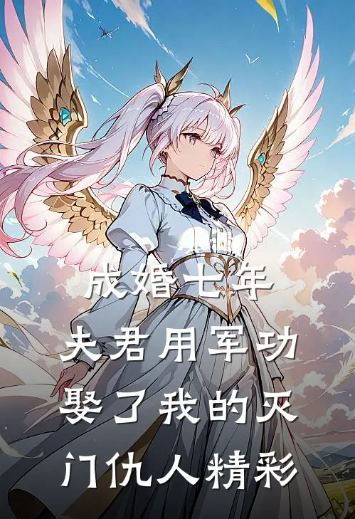 成婚七年，夫君用军功娶了我的灭门仇人精彩