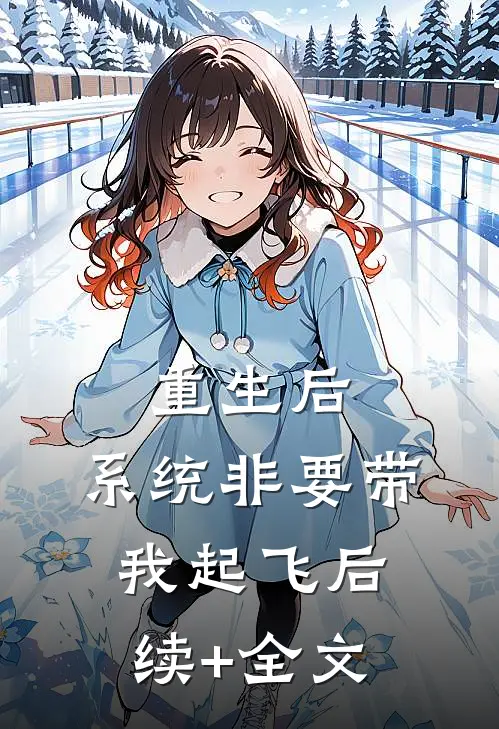 重生后，系统非要带我起飞后续+全文