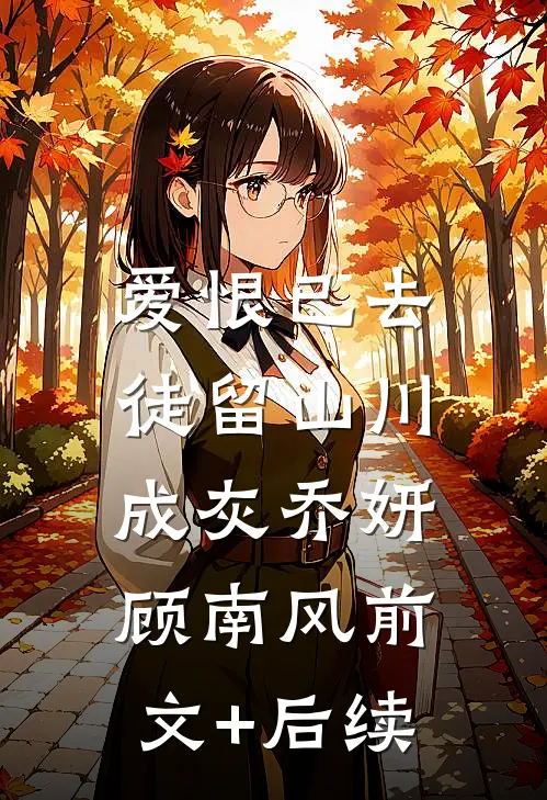 爱恨已去，徒留山川成灰乔妍顾南风前文+后续