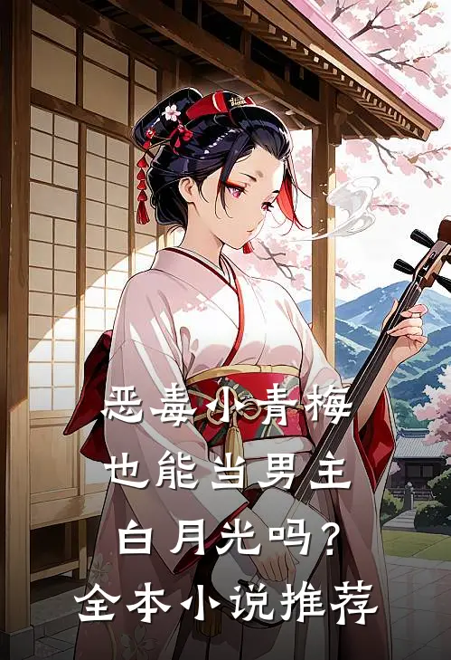 恶毒小青梅也能当男主白月光吗？全本小说推荐
