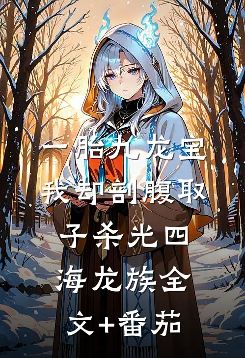 一胎九龙宝，我却剖腹取子杀光四海龙族全文+番茄