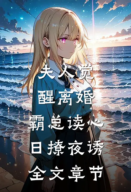 夫人觉醒离婚，霸总读心日撩夜诱全文章节