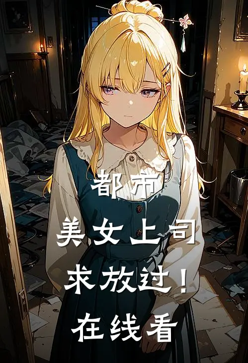 都市：美女上司，求放过！在线看