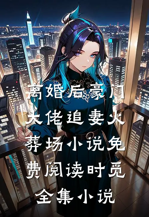 离婚后豪门大佬追妻火葬场小说免费阅读时觅全集小说