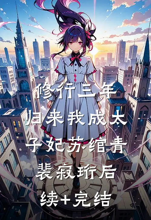 修行三年，归来我成太子妃苏绾青裴寂珩后续+完结