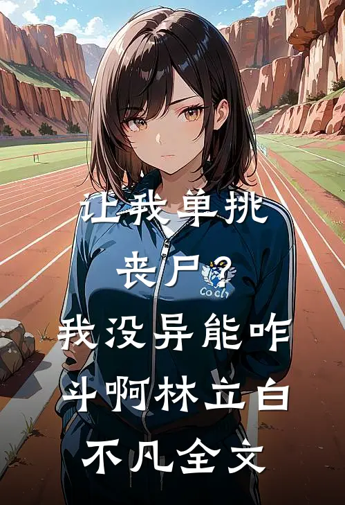 让我单挑丧尸？我没异能咋斗啊林立白不凡全文