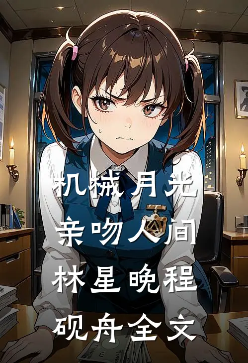 机械月光亲吻人间林星晚程砚舟全文