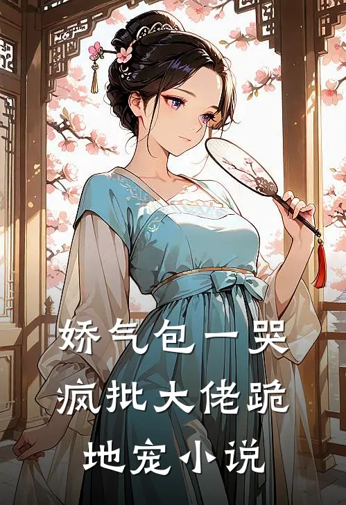 娇气包一哭，疯批大佬跪地宠小说