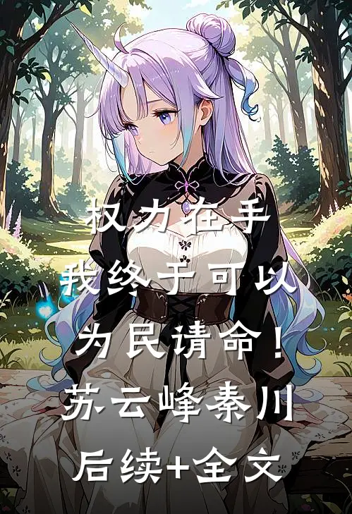 权力在手，我终于可以为民请命！苏云峰秦川后续+全文