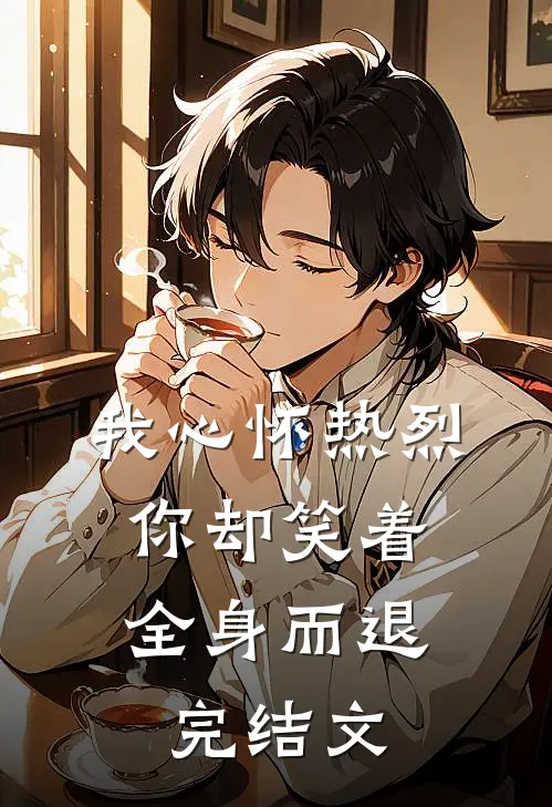 我心怀热烈,你却笑着全身而退完结文章