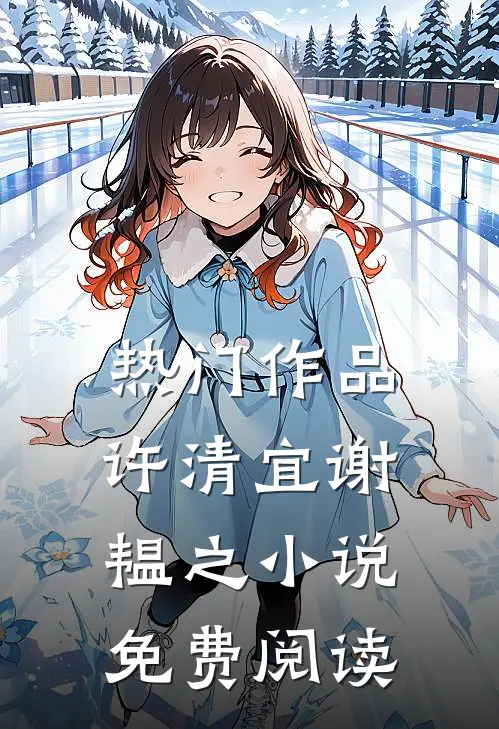 热门作品许清宜谢韫之小说免费阅读
