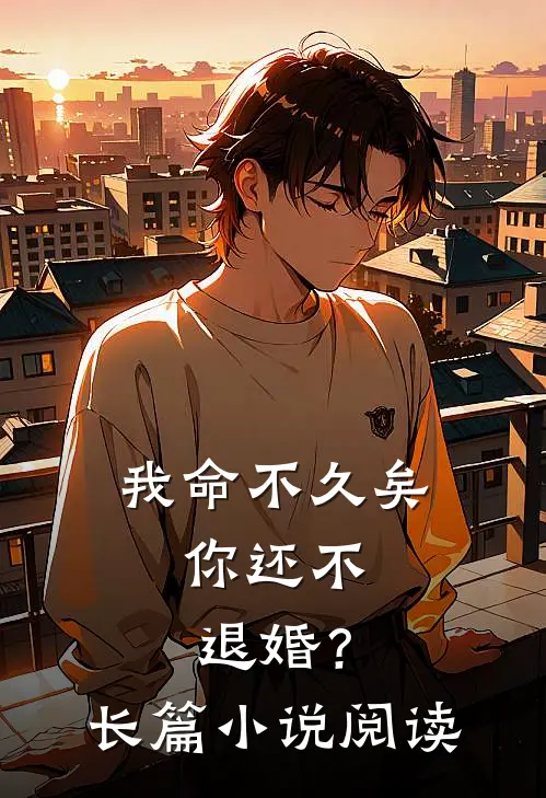 我命不久矣,你还不退婚?长篇阅读全文