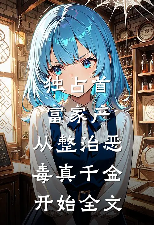 独占首富家产,从整治恶毒真千金开始全文免费阅读
